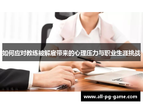 如何应对教练被解雇带来的心理压力与职业生涯挑战