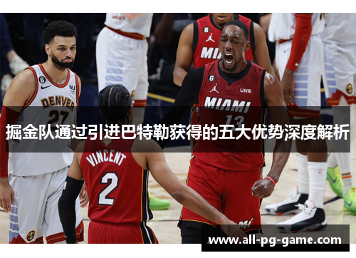 掘金队通过引进巴特勒获得的五大优势深度解析