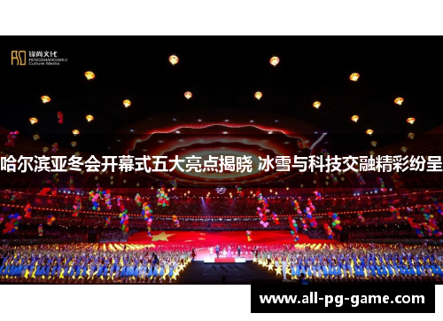 哈尔滨亚冬会开幕式五大亮点揭晓 冰雪与科技交融精彩纷呈