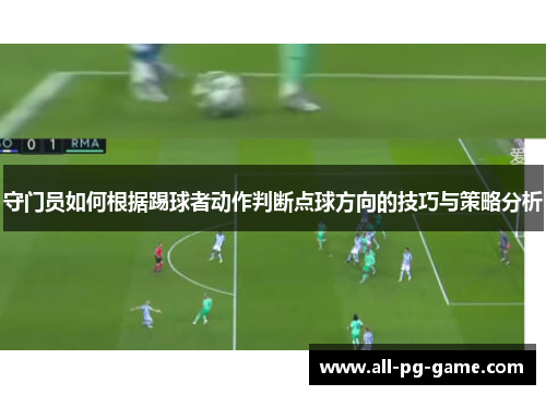 守门员如何根据踢球者动作判断点球方向的技巧与策略分析
