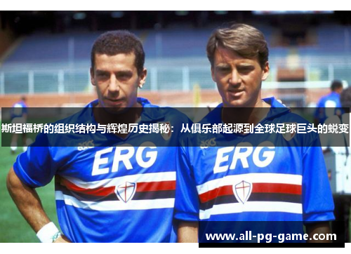 斯坦福桥的组织结构与辉煌历史揭秘：从俱乐部起源到全球足球巨头的蜕变