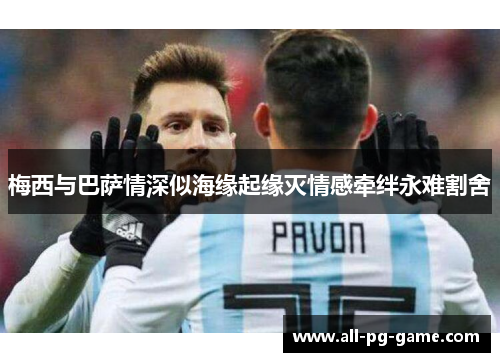 梅西与巴萨情深似海缘起缘灭情感牵绊永难割舍