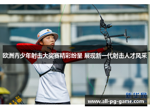 欧洲青少年射击大奖赛精彩纷呈 展现新一代射击人才风采