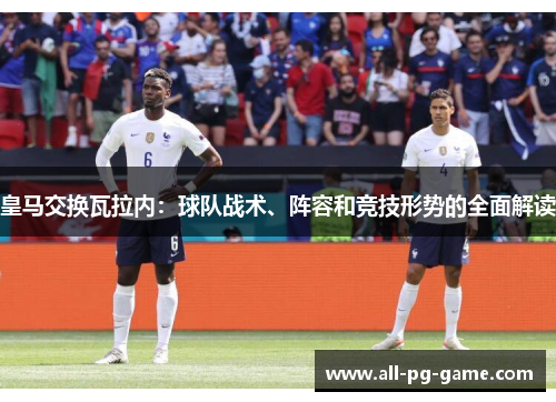 皇马交换瓦拉内：球队战术、阵容和竞技形势的全面解读