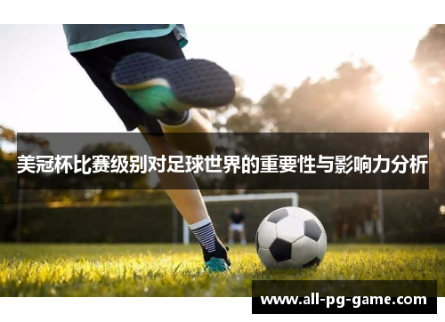 美冠杯比赛级别对足球世界的重要性与影响力分析