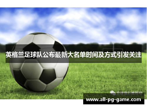 英格兰足球队公布最新大名单时间及方式引发关注