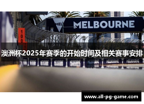 澳洲杯2025年赛季的开始时间及相关赛事安排 澳洲杯2025年赛季的开始时间及相关赛事安排